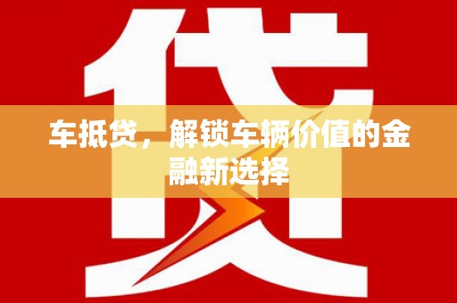 中卫车抵贷，解锁车辆价值的金融新选择