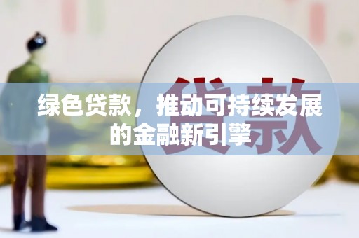 中卫绿色贷款，推动可持续发展的金融新引擎