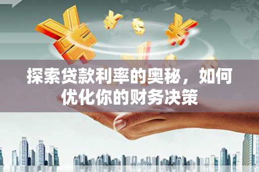 中卫探索贷款利率的奥秘，如何优化你的财务决策