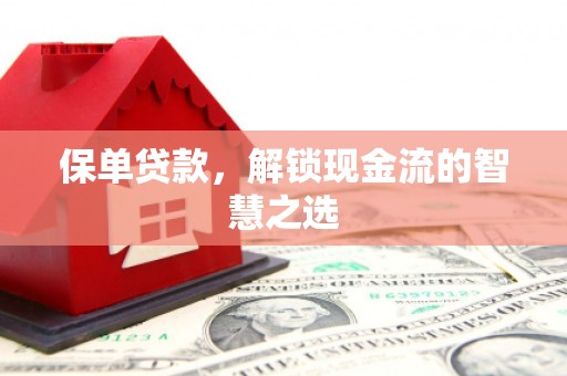 中卫保单贷款，解锁现金流的智慧之选