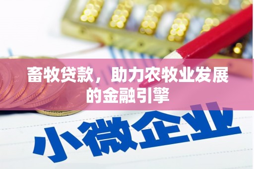 中卫畜牧贷款，助力农牧业发展的金融引擎