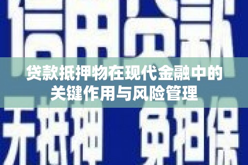 中卫贷款抵押物在现代金融中的关键作用与风险管理