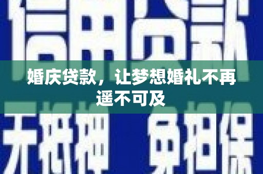 中卫婚庆贷款，让梦想婚礼不再遥不可及