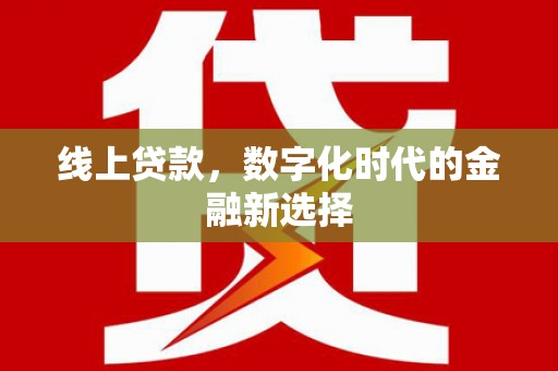 中卫线上贷款，数字化时代的金融新选择