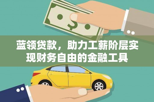 中卫蓝领贷款，助力工薪阶层实现财务自由的金融工具