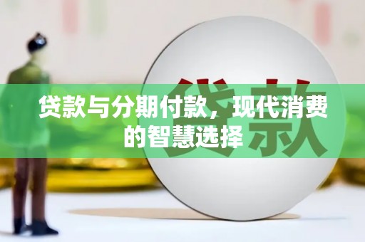中卫贷款与分期付款，现代消费的智慧选择