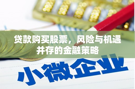 中卫贷款购买股票，风险与机遇并存的金融策略