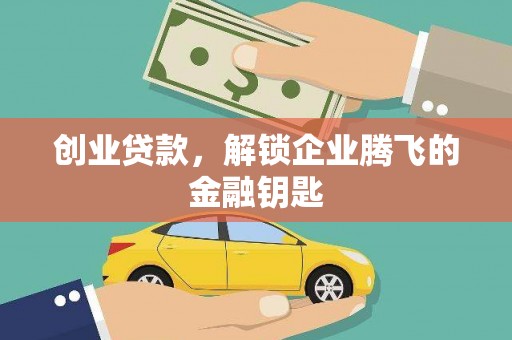 中卫创业贷款，解锁企业腾飞的金融钥匙