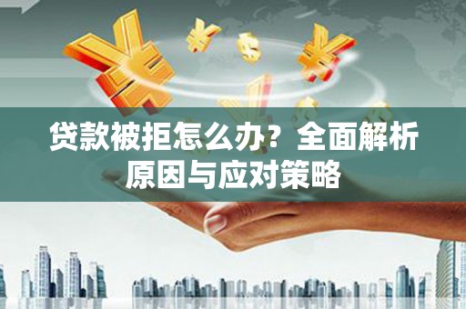 中卫贷款被拒怎么办？全面解析原因与应对策略