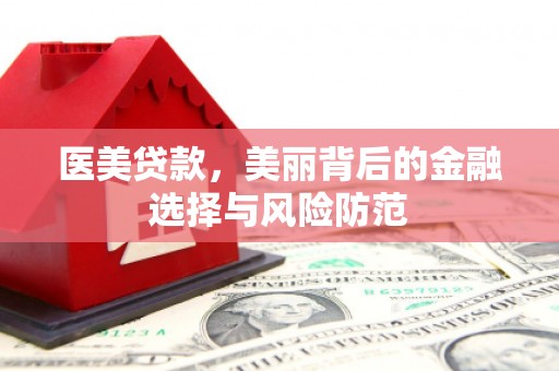 中卫医美贷款，美丽背后的金融选择与风险防范