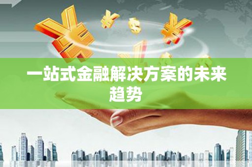中卫一站式金融解决方案的未来趋势