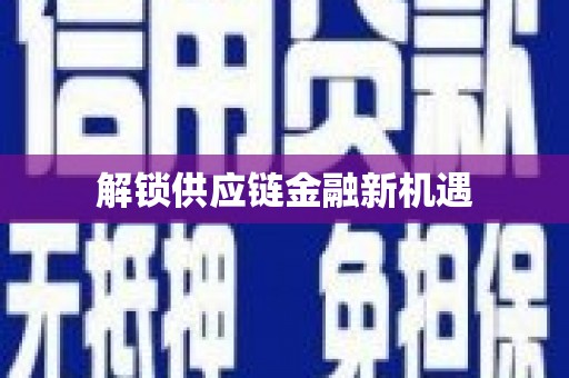 中卫解锁供应链金融新机遇