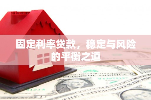 中卫固定利率贷款，稳定与风险的平衡之道