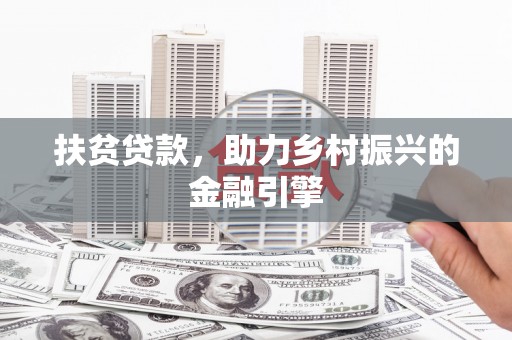 中卫扶贫贷款，助力乡村振兴的金融引擎